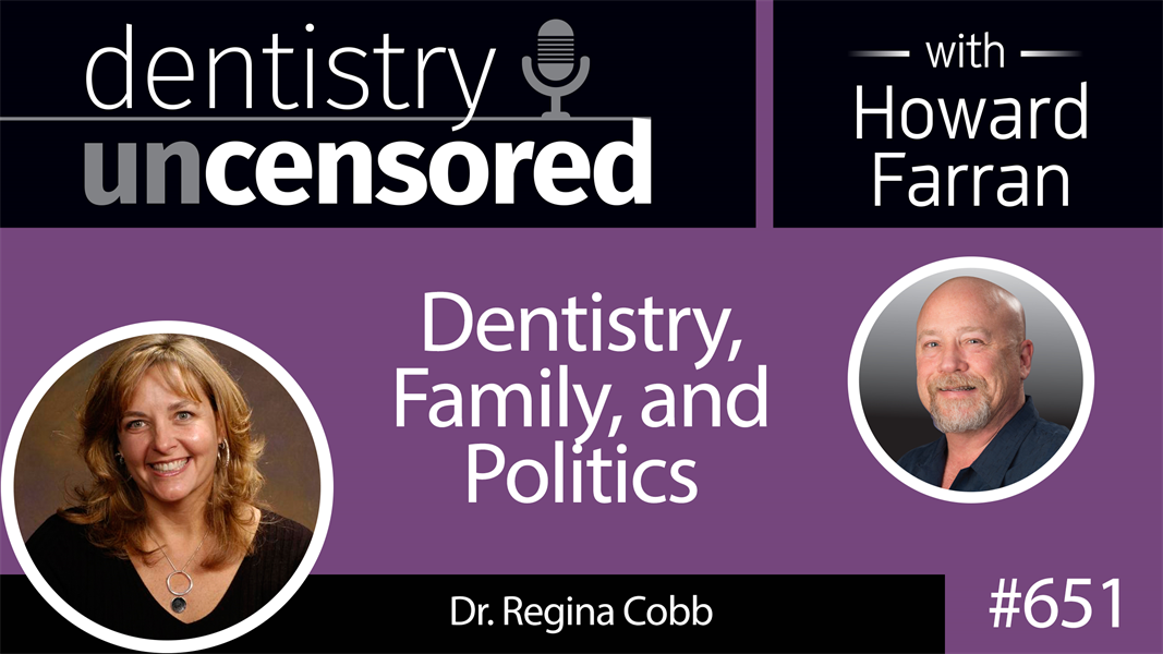 651 Dentistry, Family, and Politics with Regina Cobb : Dentistry Uncensored with Howard Farran