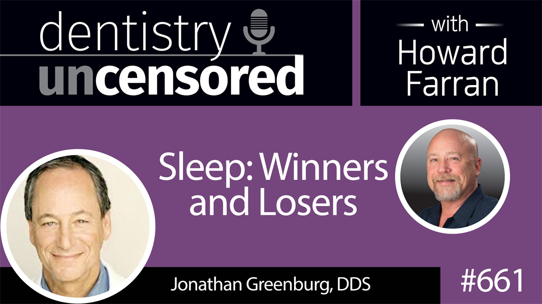 661 Sleep: Winners and Losers with Jonathan Greenburg, DDS : Dentistry Uncensored with Howard Farran