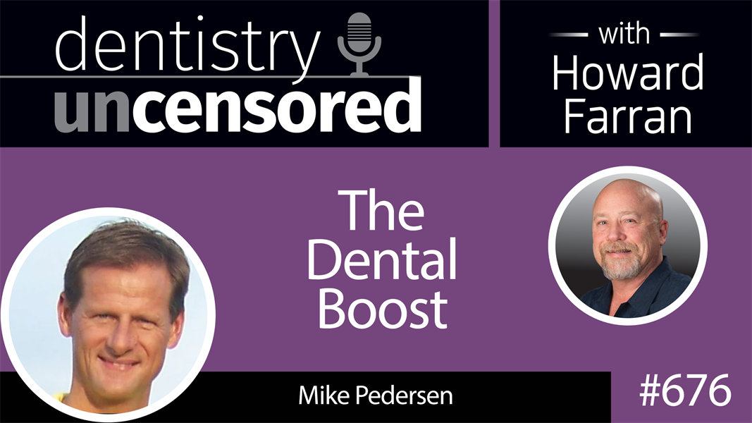 676 The Dental Boost with Mike Pedersen : Dentistry Uncensored with Howard Farran