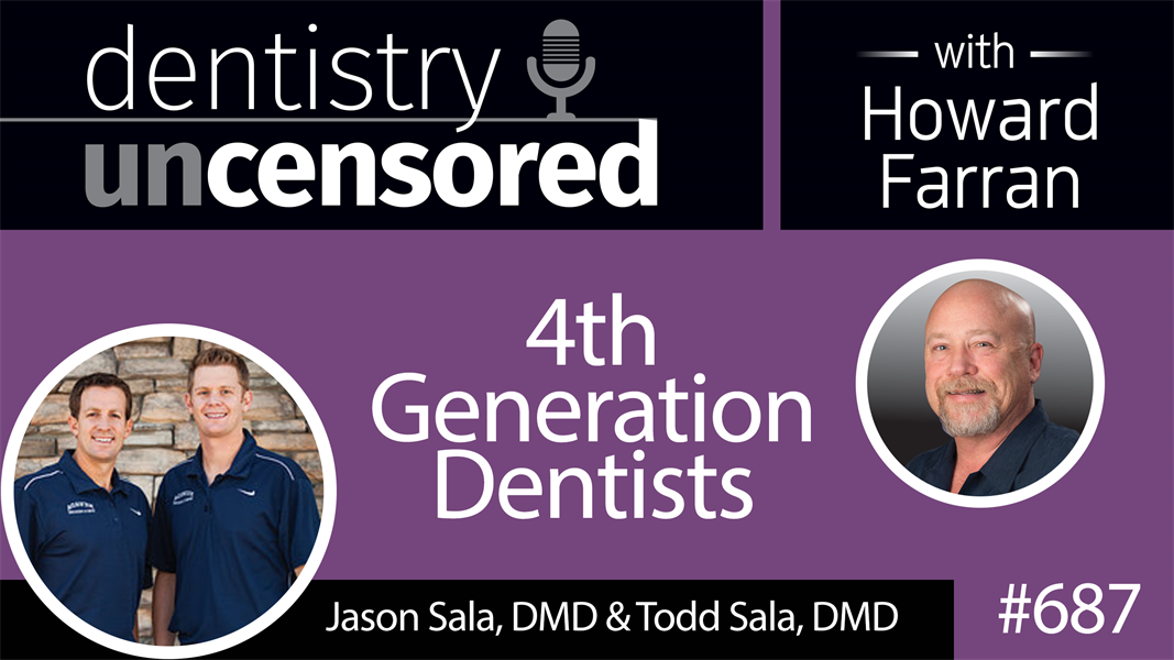 687 4th Generation Dentists with Jason Sala, DMD & Todd Sala, DMD : Dentistry Uncensored with Howard Farran