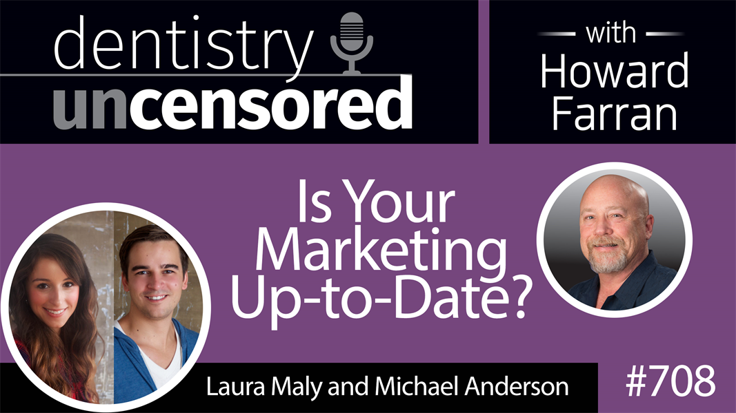 708 Is Your Marketing Up-to-Date? with Laura Maly and Michael Anderson : Dentistry Uncensored with Howard Farran