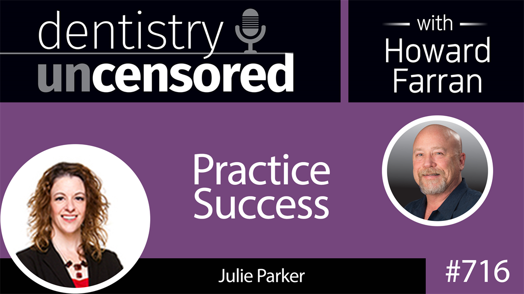 716 Practice Success with Julie Parker : Dentistry Uncensored with Howard Farran