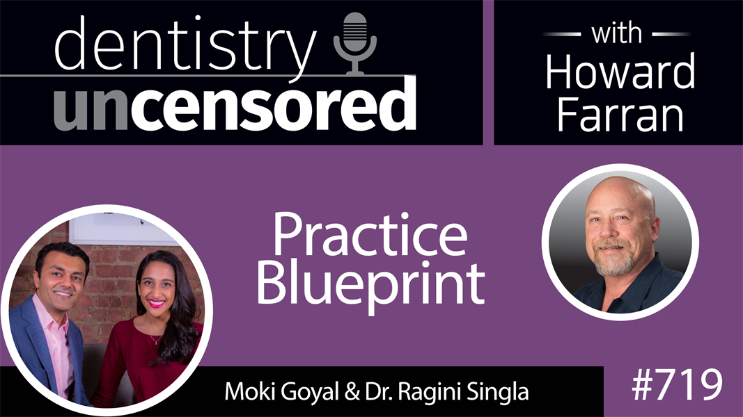 719 Practice Blueprint with Dr. Ragini Singla and Moki Goyal : Dentistry Uncensored with Howard Farran