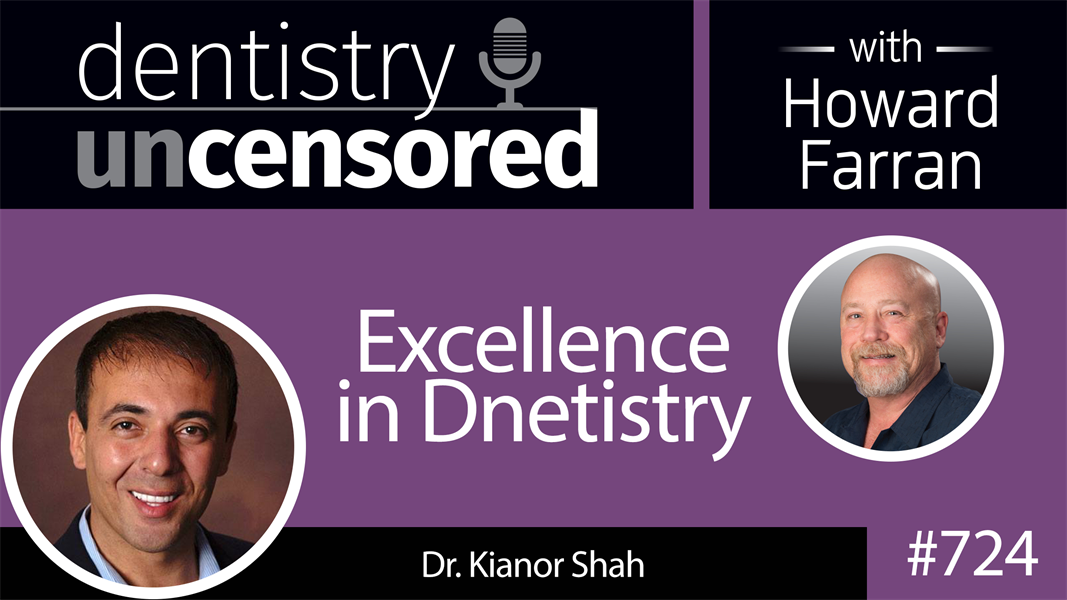 724 Excellence in Dentistry with Dr. Kianor Shah : Dentistry Uncensored with Howard Farran