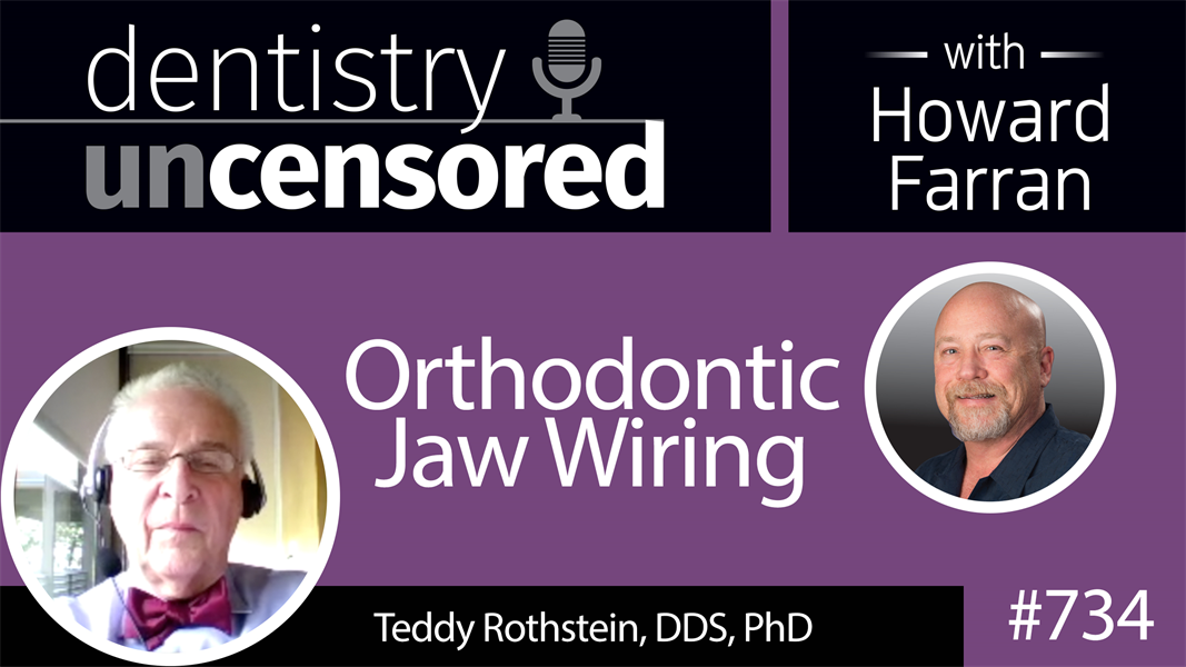 734 Orthodontic Jaw Wiring with Teddy Rothstein, DDS, PhD : Dentistry Uncensored with Howard Farran