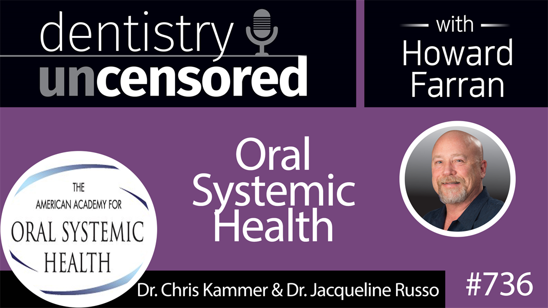 736 Oral Systemic Health with Dr. Chris Kammer and Dr. Jacqueline Russo : Dentistry Uncensored with Howard Farran