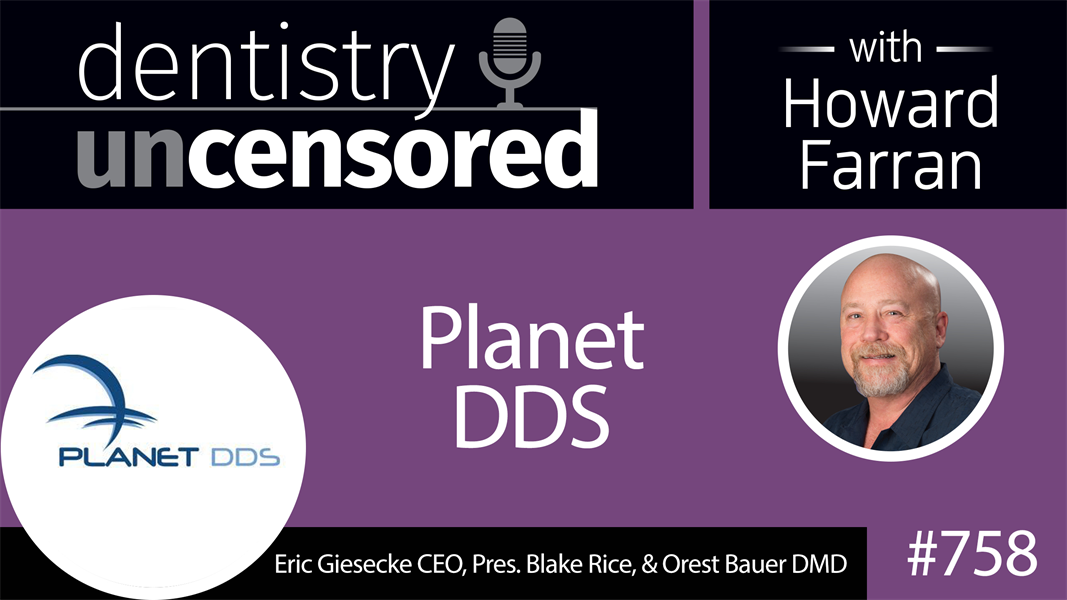 758 Planet DDS with Erick Giesecke CEO, Pres. Blake Rice, and Orest Bauer DMD : Dentistry Uncensored with Howard Farran