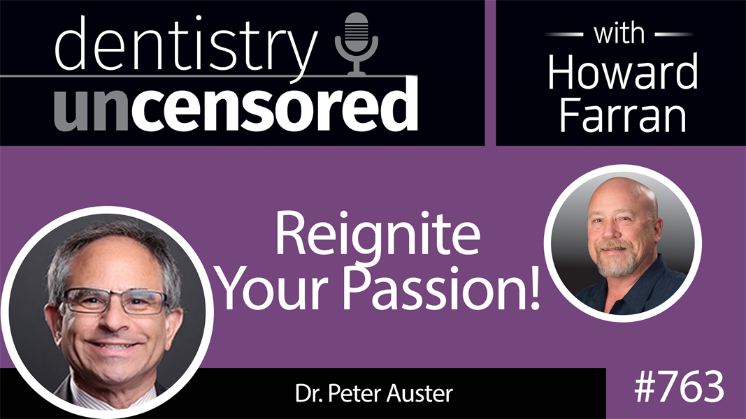 763 Reignite Your Passion! with Dr. Peter Auster : Dentistry Uncensored with Howard Farran