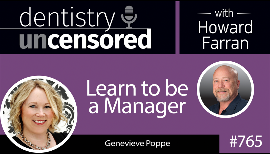 765 Learn to be a Manager with Genevieve Poppe : Dentistry Uncensored with Howard Farran