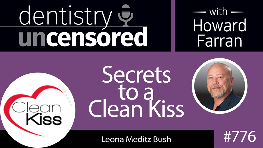 776 Secrets to a Clean Kiss with Leona Meditz Bush : Dentistry Uncensored with Howard Farran