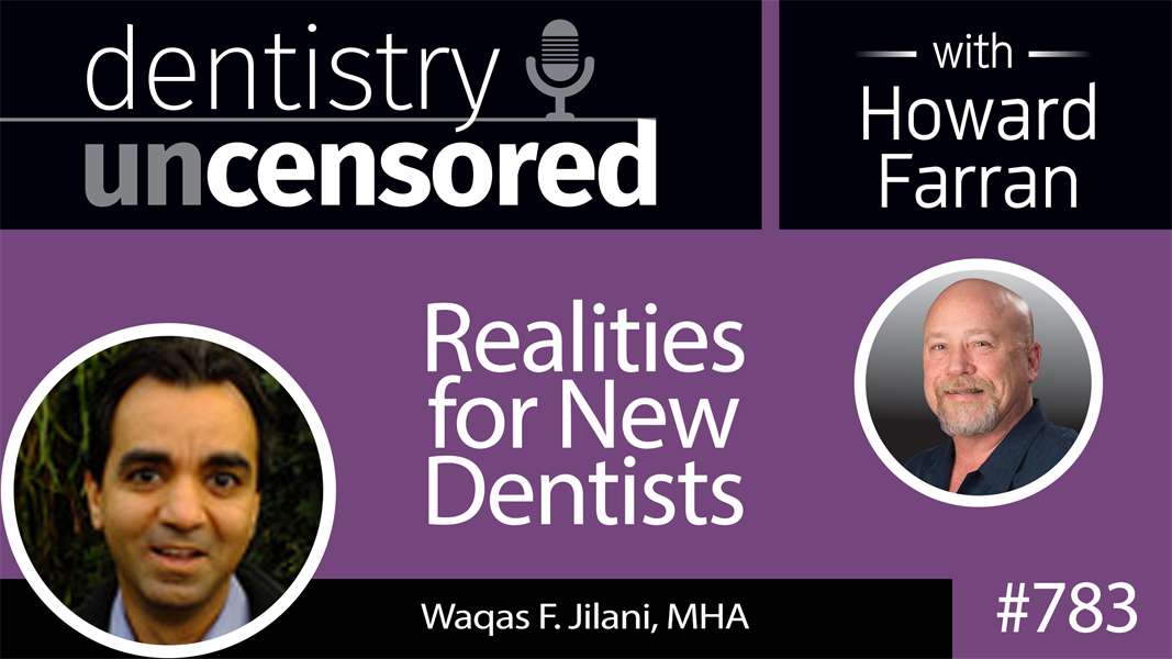 783 Realities for New Dentists with Waqas F. Jilani, MHA : Dentistry Uncensored with Howard Farran
