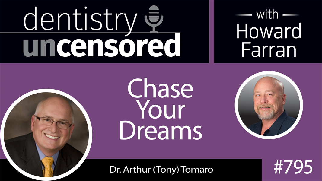 795 Chase Your Dreams with Dr. Arthur (Tony) Tomaro : Dentistry Uncensored with Howard Farran