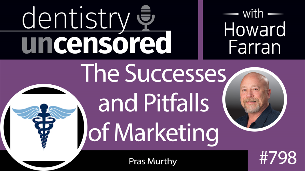 798 The Successes and Pitfalls of Marketing with Pras Murthy, co-Founder of Doctor Multimedia : Dentistry Uncensored with Howard Farran