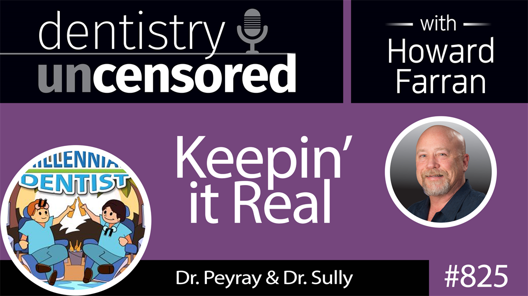 825 Keepin’ it Real with Dr. Peyray & Dr. Sully of The Millennial Dentist Podcast : Dentistry Uncensored with Howard Farran