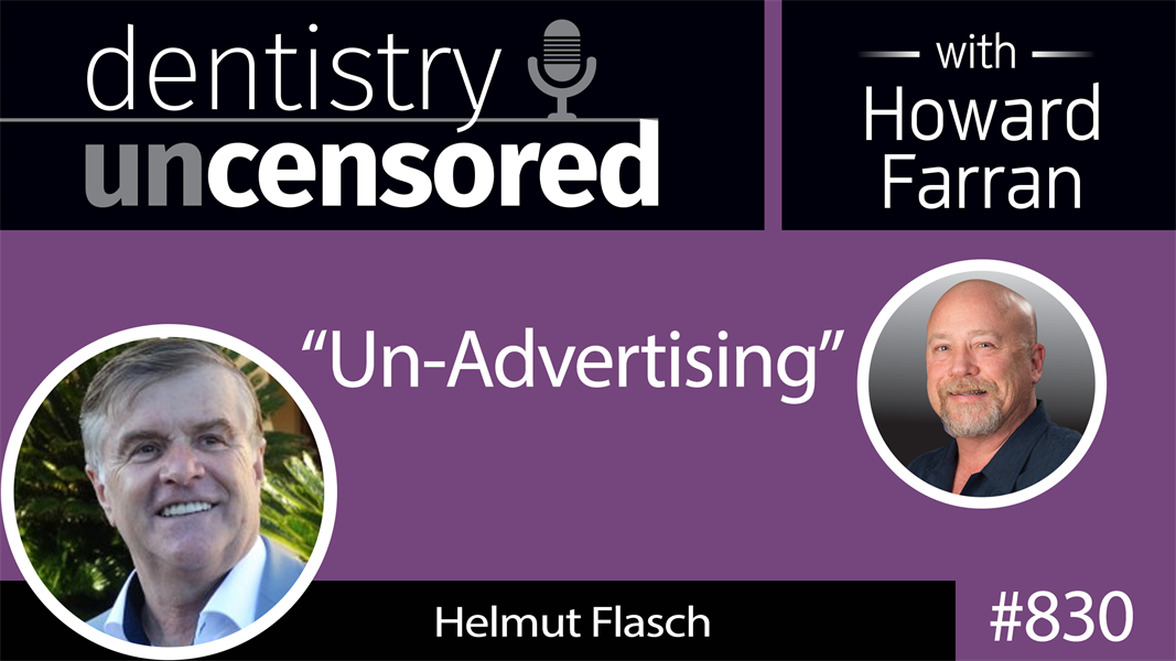 830 “Un-Advertising” with Helmut Flash : Dentistry Uncensored with Howard Farran