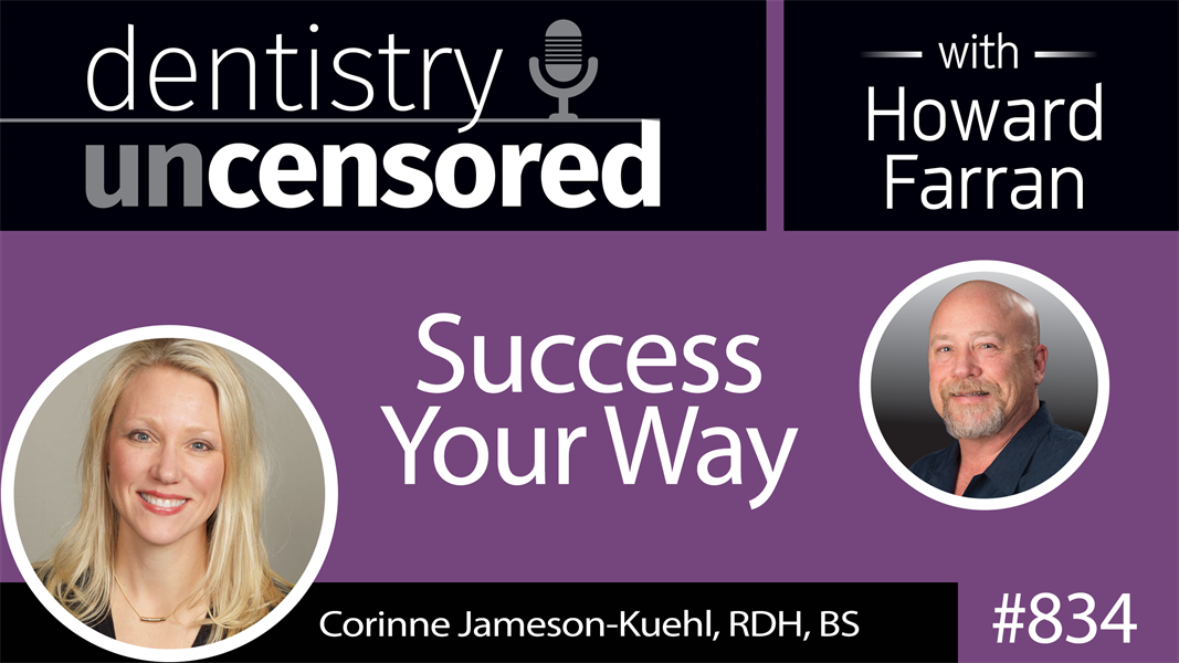 834 Success Your Way with Corinne Jameson-Kuehl, RDH, BS of Custom Dental Solutions : Dentistry Uncensored with Howard Farran