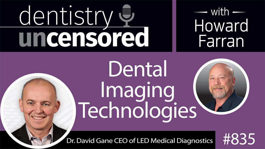 835 Dental Imaging Technologies with Dr. David Gane CEO of LED Medical Diagnostics : Dentistry Uncensored with Howard Farran