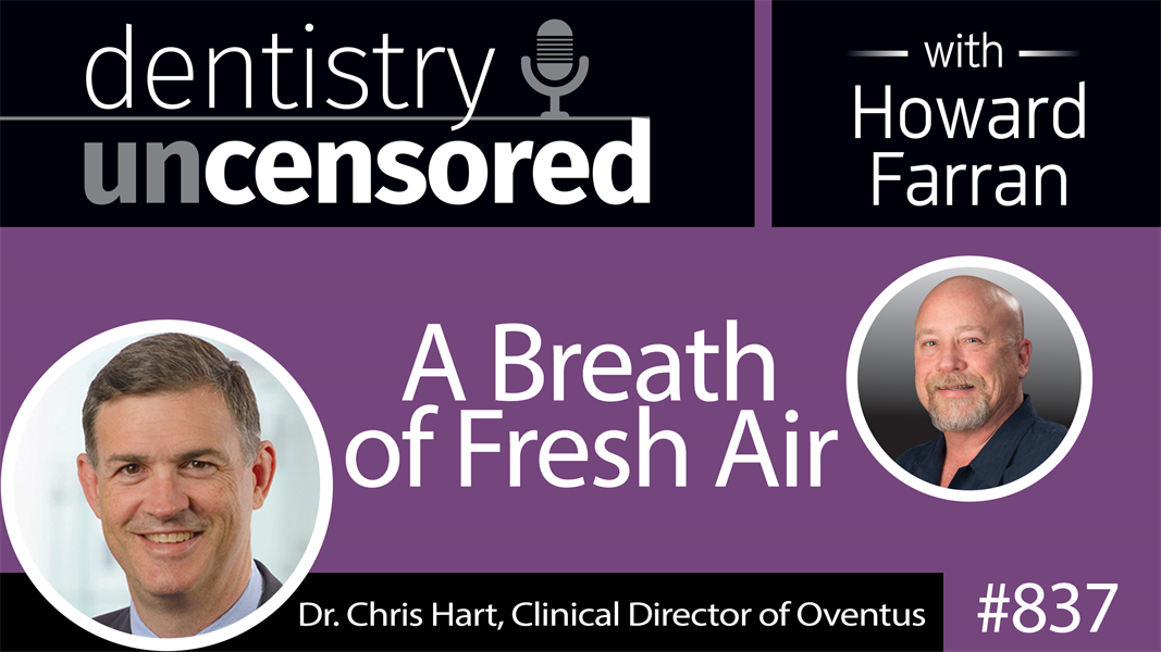 837 A Breath of Fresh Air with Dr. Chris Hart, Clinical Director of Oventus : Dentistry Uncensored with Howard Farran