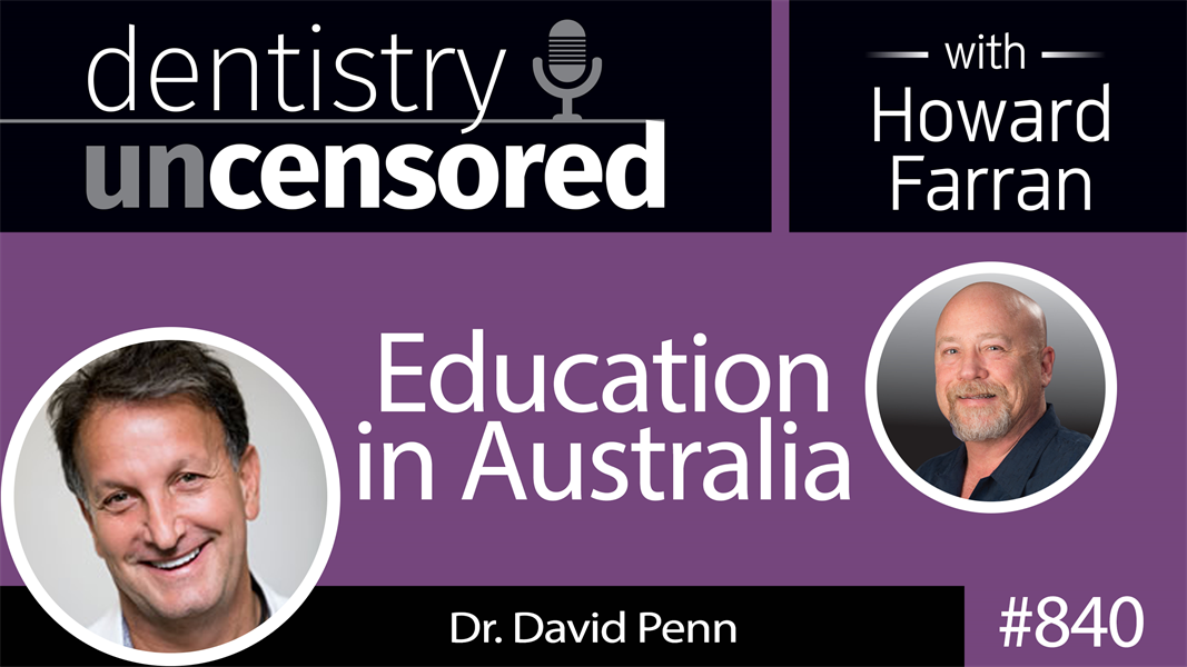 840 Education in Australia with Dr. David Penn : Dentistry Uncensored with Howard Farran