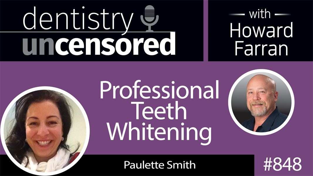 848 Professional Teeth Whitening with Paulette Smith : Dentistry Uncensored with Howard Farran