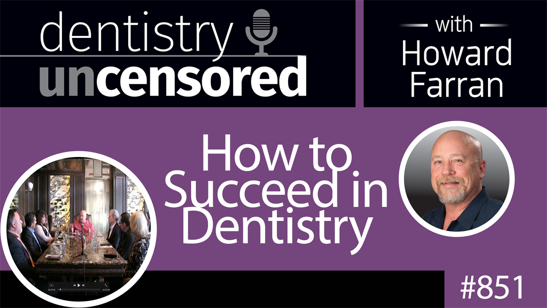 851 How to Succeed in Dentistry : Dentistry Uncensored with Howard Farran