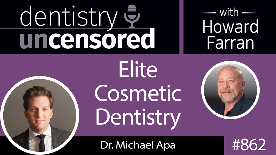 862 Elite Cosmetic Dentistry with Dr. Michael Apa : Dentistry Uncensored with Howard Farran