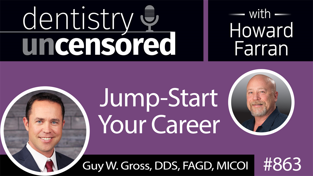 863 Jump-Start Your Career with Guy W. Gross, DDS, FAGD, MICOI of New Horizons Dental Practice Management : Dentistry Uncensored with Howard Farran