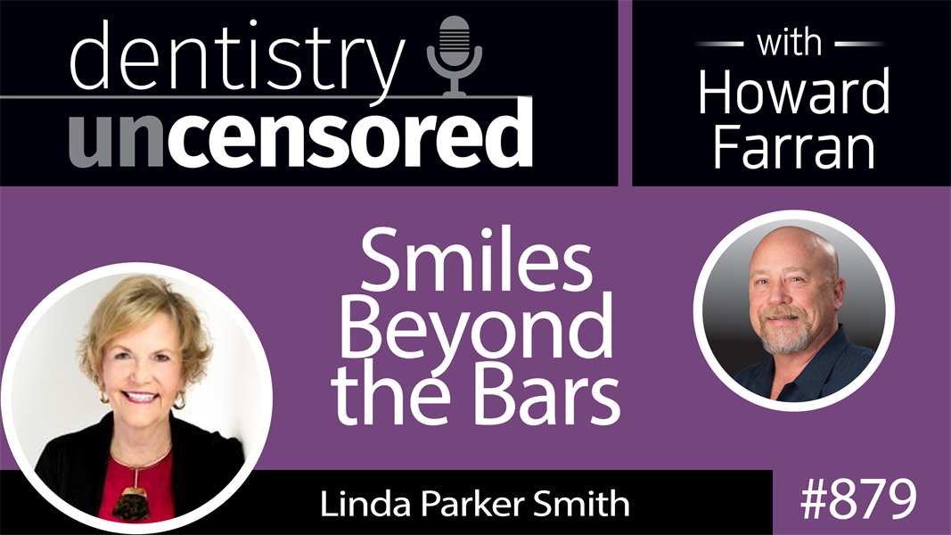 879 Smiles Beyond the Bars with Linda Parker Smith : Dentistry Uncensored with Howard Farran