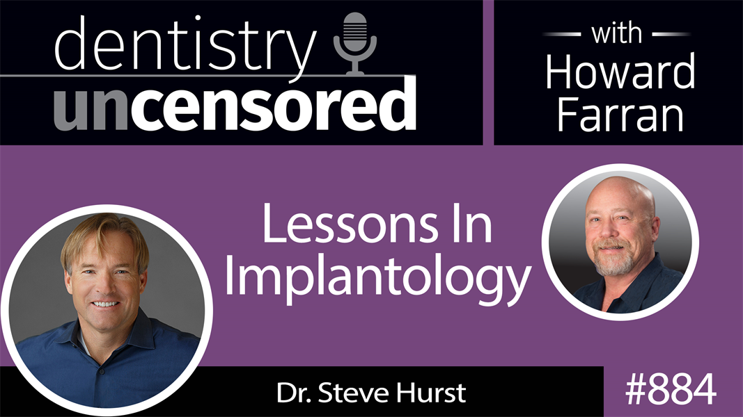 884 Lessons In Implantology with Dr. Steve Hurst : Dentistry Uncensored with Howard Farran