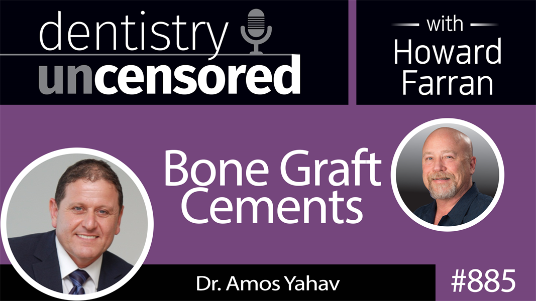885 Bone Graft Cements with Dr. Amos Yahav : Dentistry Uncensored with Howard Farran