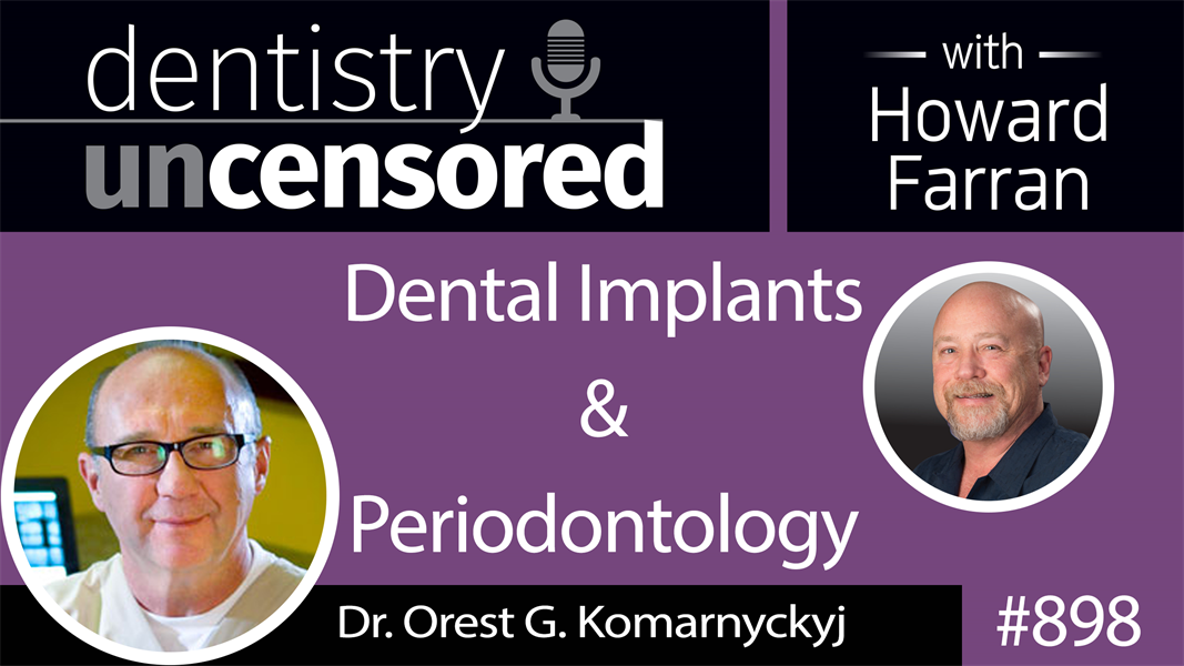 898 Dental Implants & Periodontology with Dr. Orest G. Komarnyckyj : Dentistry Uncensored with Howard Farran 