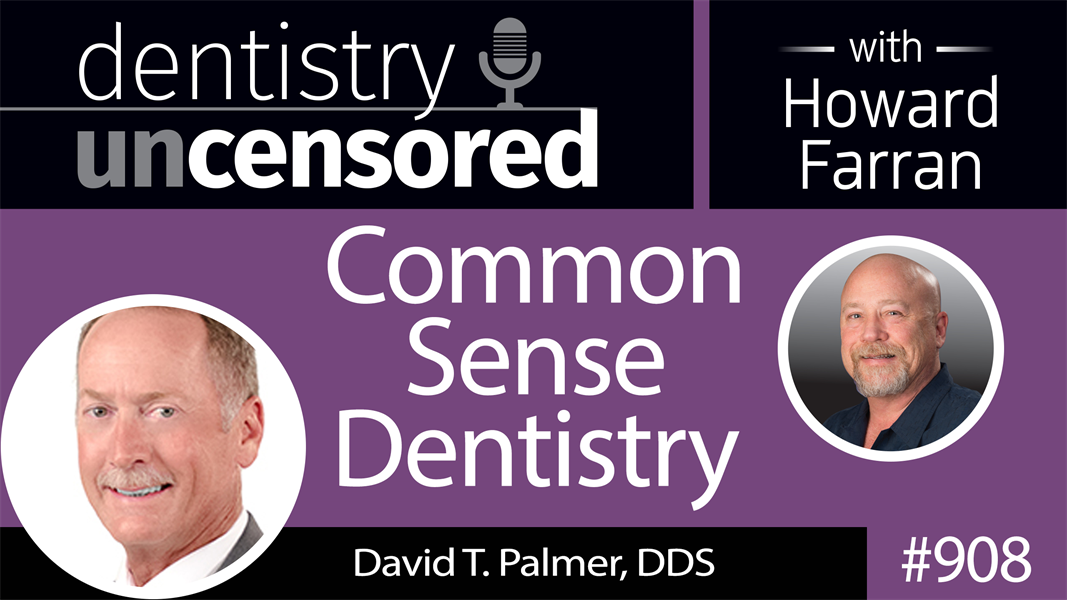 908 Common Sense Dentistry with David T. Palmer, DDS : Dentistry Uncensored with Howard Farran