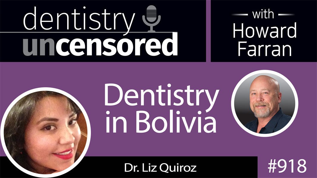 918 Dentistry in Bolivia with Dr. Liz Quiroz : Dentistry Uncensored with Howard Farran