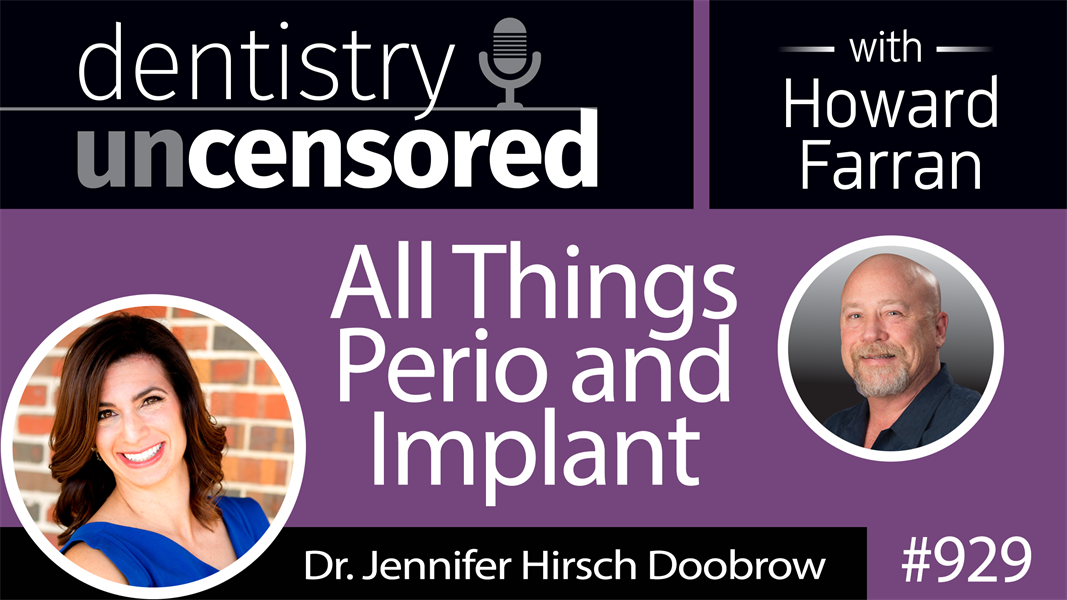 929 All Things Perio and Implant with Jennifer Hirsch Doobrow, DMD, FICD : Dentistry Uncensored with Howard Farran