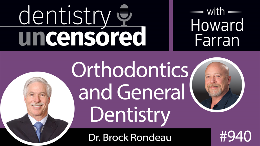 940 Orthodontics and General Dentistry with Dr. Brock Rondeau : Dentistry Uncensored with Howard Farran