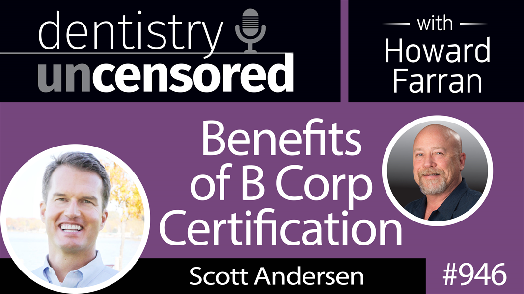 946 Benefits of B Corp Certification with Scott Andersen of Artisan Dental, LLC : Dentistry Uncensored with Howard Farran