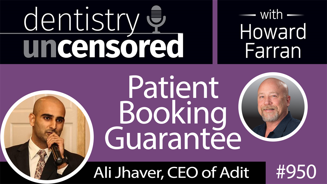 950 Patient Booking Guarantee with Ali Jhaver, CEO of Adit : Dentistry Uncensored with Howard Farran