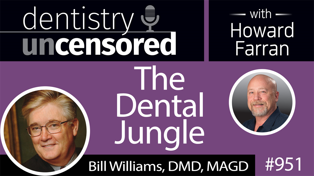 951 The Dental Jungle with Bill Williams, DMD, MAGD : Dentistry Uncensored with Howard Farran