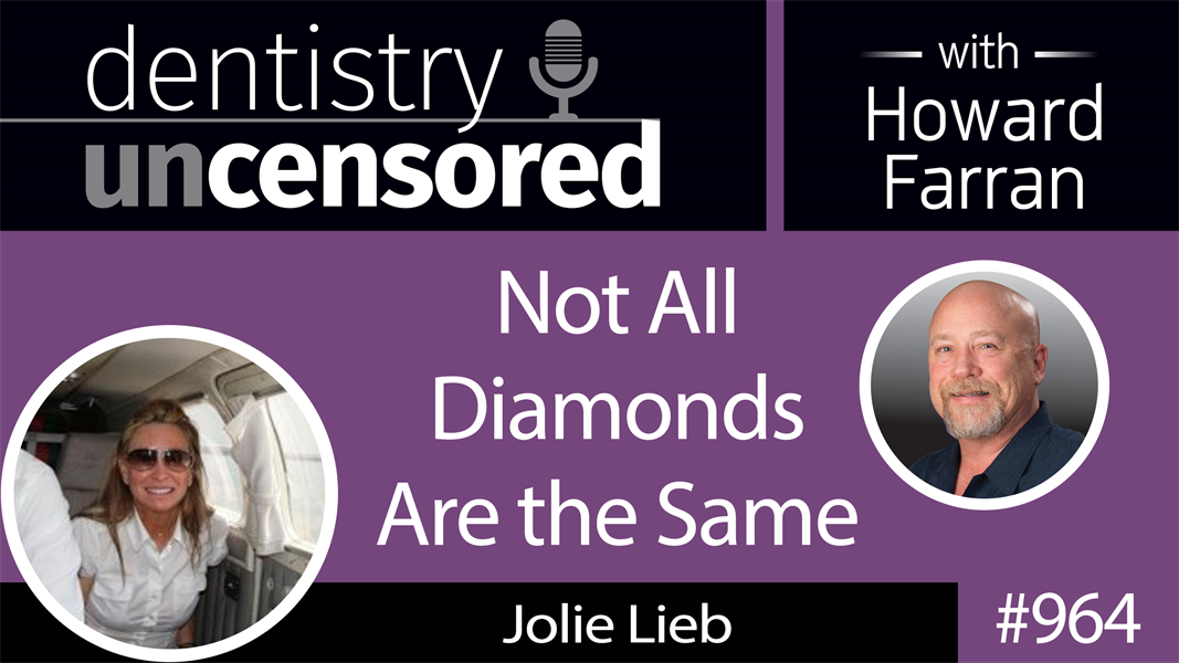 964 Not All Diamonds Are the Same with Jolie Lieb : Dentistry Uncensored with Howard Farran