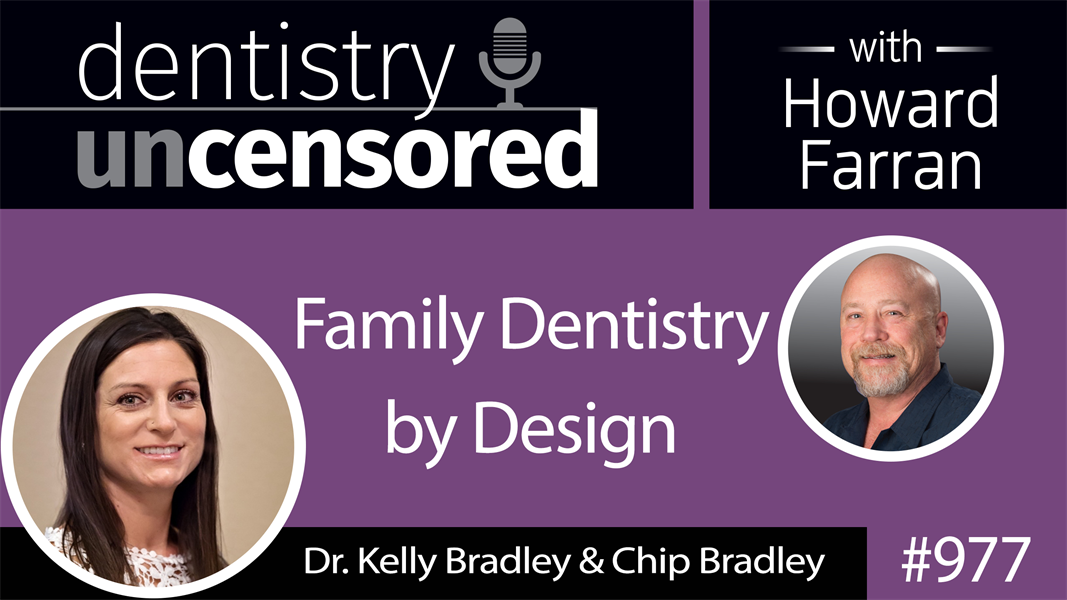 977 Family Dentistry by Design with Dr. Kelly Bradley & Chip Bradley : Dentistry Uncensored with Howard Farran