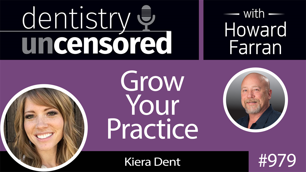 979 Grow Your Practice with Kiera Dent : Dentistry Uncensored with Howard Farran