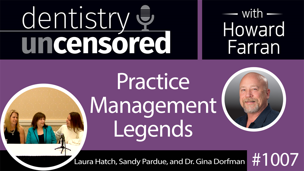 1007 Practice Management Gurus with Laura Hatch, Sandy Pardue, and Dr. Gina Dorfman : Dentistry Uncensored with Howard Farran