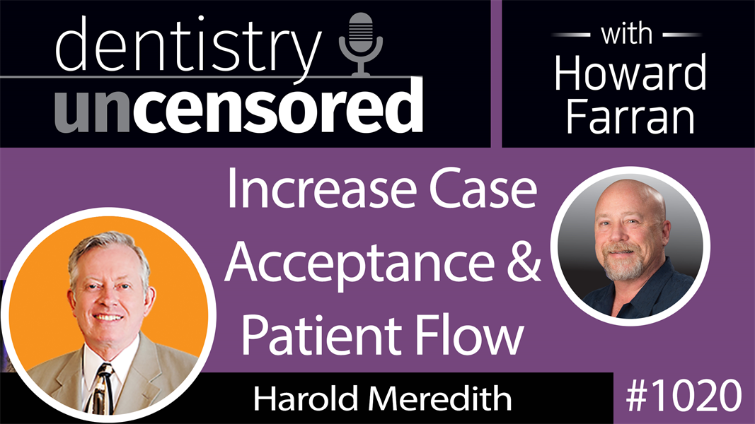 1020 Increase Patient Flow & Case Acceptance with Harold Meredith : Dentistry Uncensored with Howard Farran