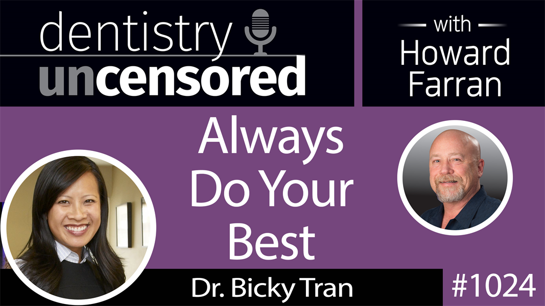 1024 Always Do Your Best with Dr. Bicky Tran : Dentistry Uncensored with Howard Farran
