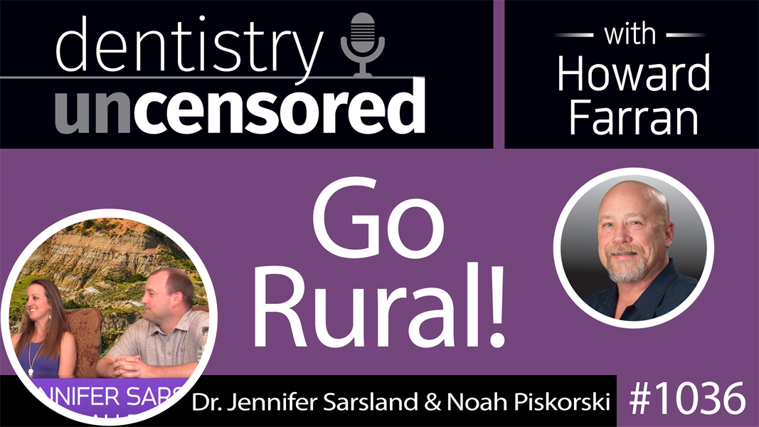 1036 Go Rural! with Dr. Jennifer Sarsland & Dr. Noah Piskorski : Dentistry Uncensored with Howard Farran
