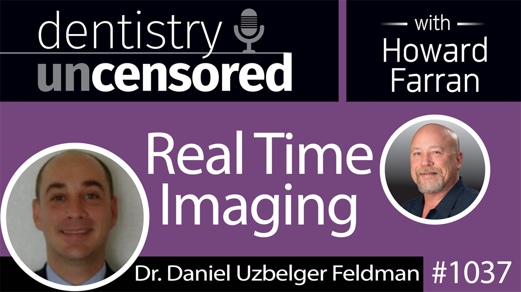 1037 Real Time Imaging with Dr. Daniel Uzbelger Feldman : Dentistry Uncensored with Howard Farran