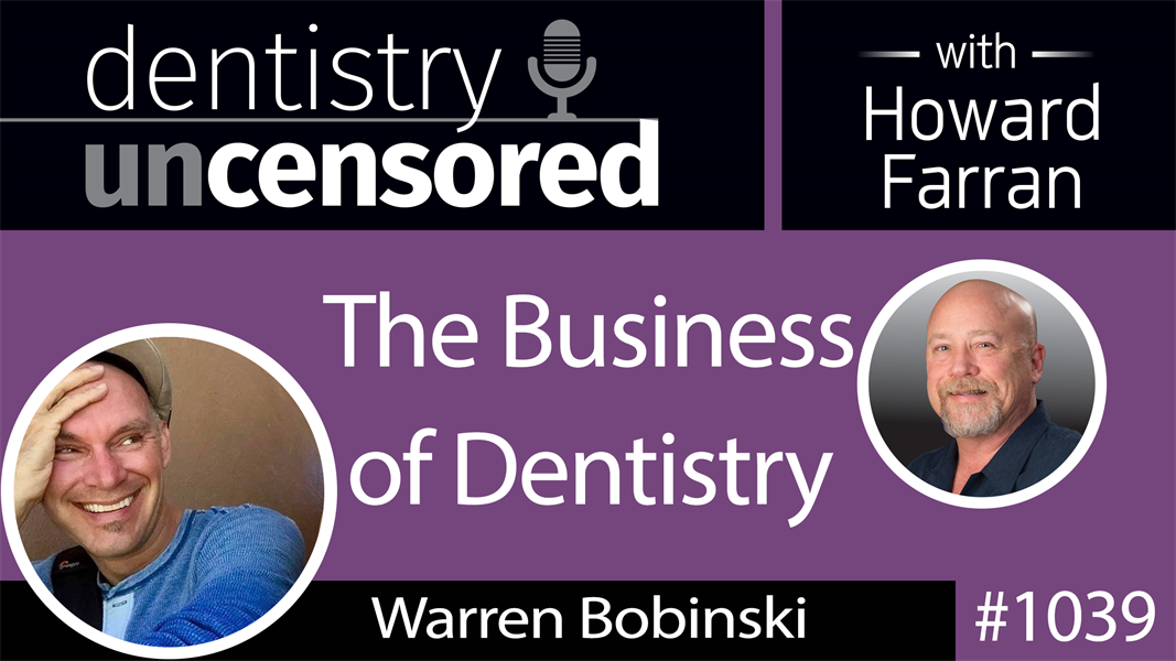 1039 The Business of Dentistry with Warren Bobinski : Dentistry Uncensored with Howard Farran