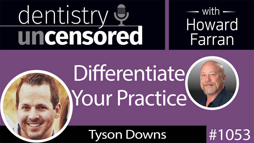 1053 Differentiate Your Practice with Tyson Downs of Titan Web Agency : Dentistry Uncensored with Howard Farran