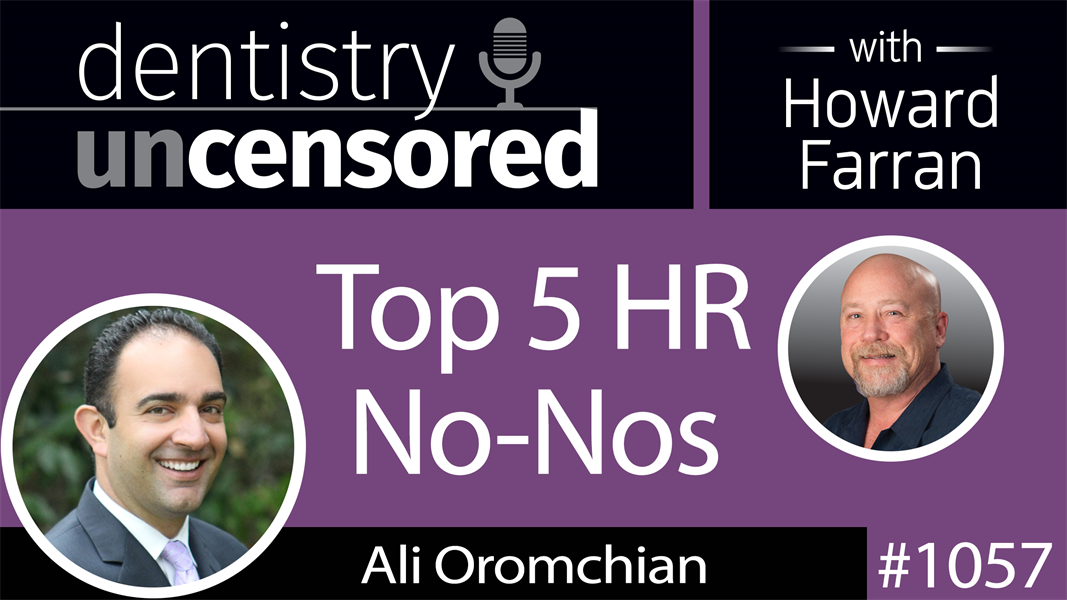 1057 Top 5 HR No-Nos with Ali Oromchian of Dental & Medical Counsel, PC : Dentistry Uncensored with Howard Farran
