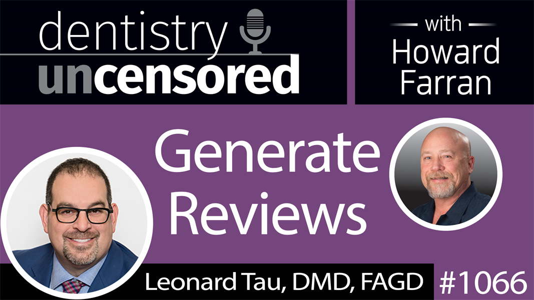 1066 Generate Reviews with Leonard Tau, DMD, FAGD : Dentistry Uncensored with Howard Farran